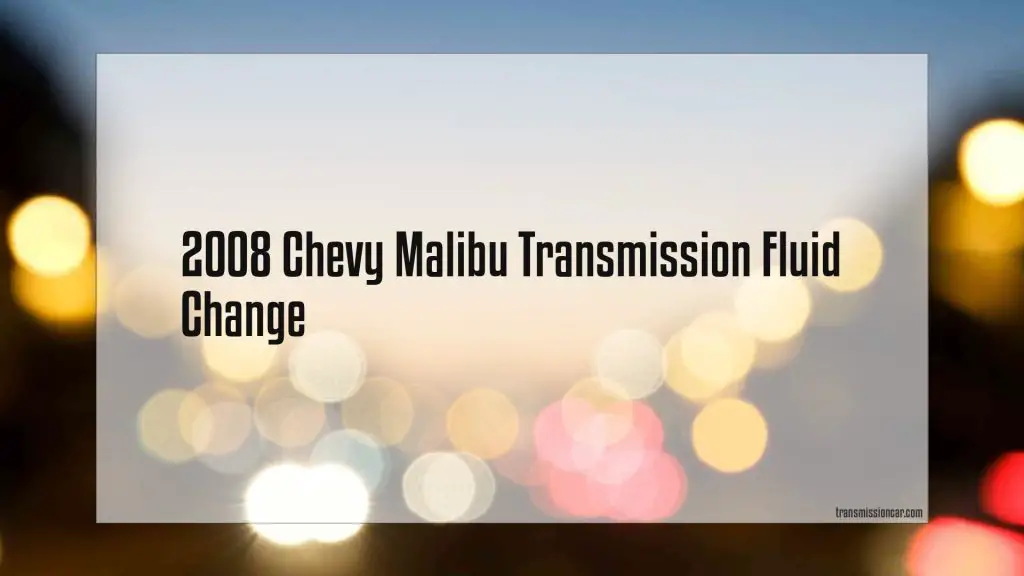 2008 Chevy Malibu Transmission Fluid Change Car Transmission Guide