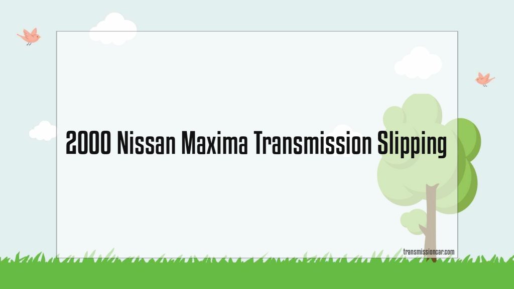 2000 Nissan Maxima Transmission Slipping Car Transmission Guide