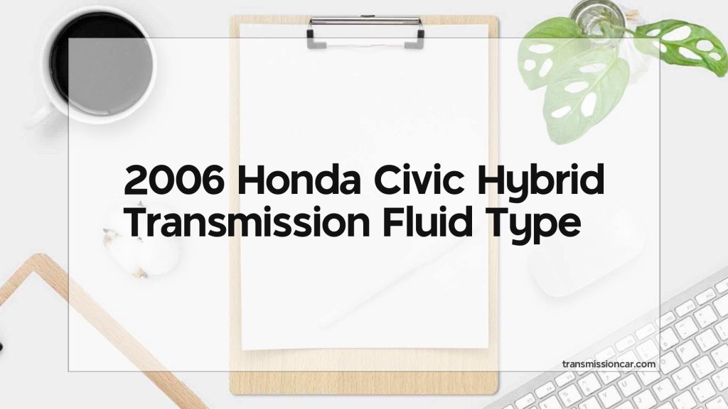 2006 Honda Civic Hybrid Transmission Fluid Type Car Transmission Guide