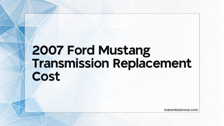 2007 Ford Mustang Transmission Replacement Cost