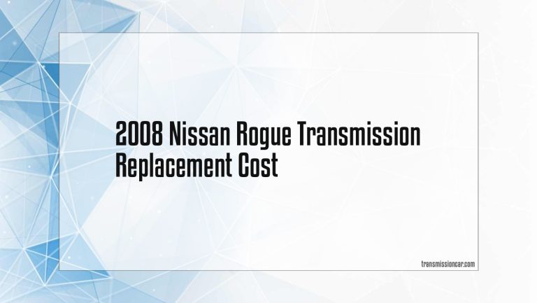 2008 Nissan Rogue Transmission Replacement Cost