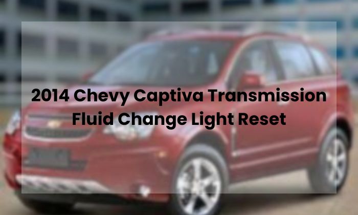 2014 Chevy Captiva Transmission Fluid Change Light Reset
