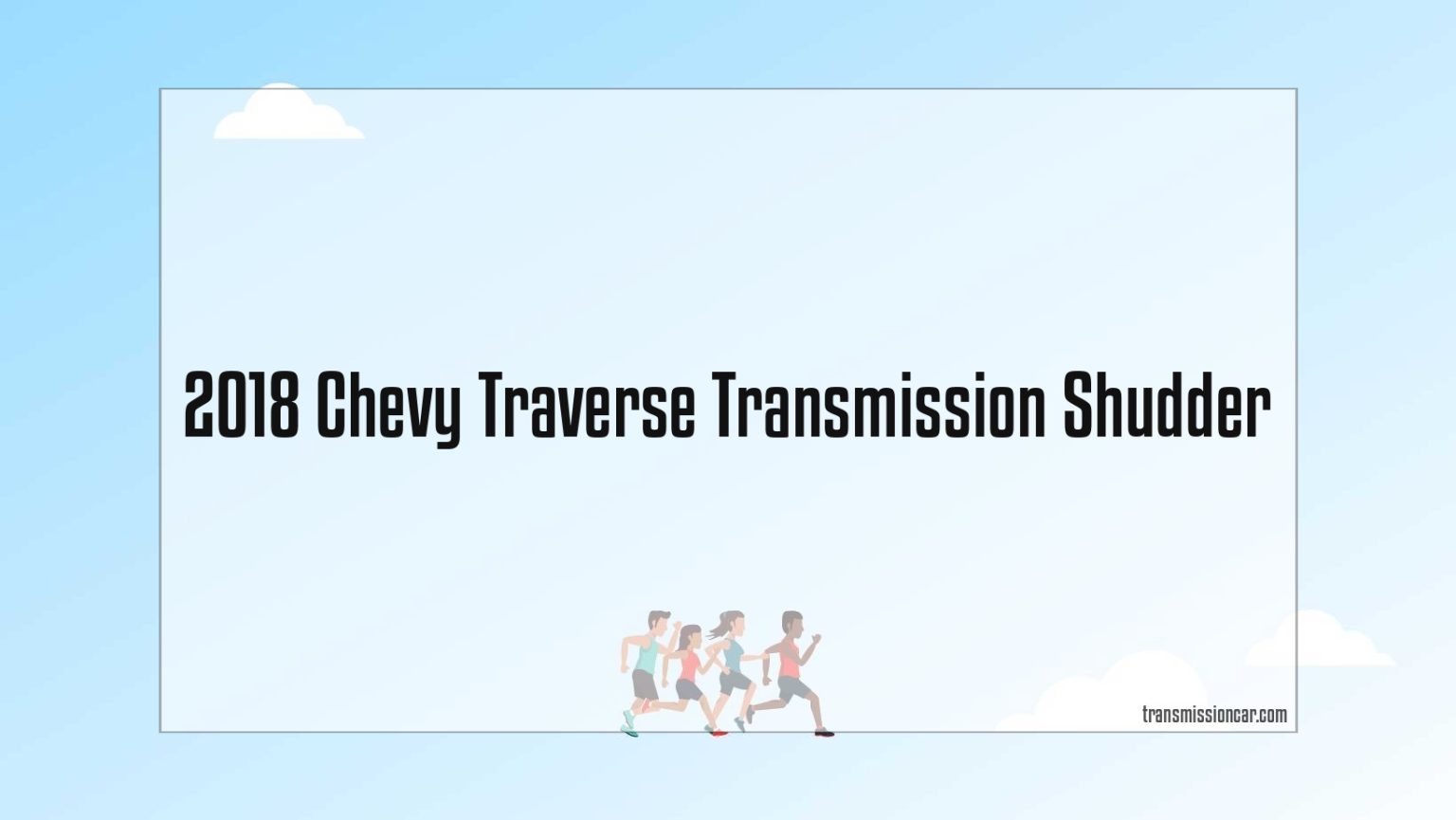 2018 Chevy Traverse Transmission Shudder Car Transmission Guide
