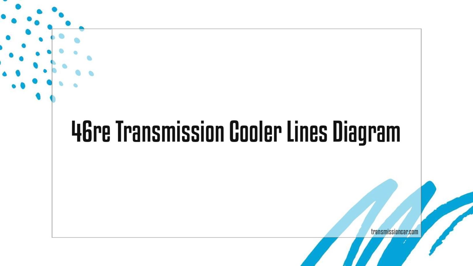46Re Transmission Cooler Lines Diagram Car Transmission Guide