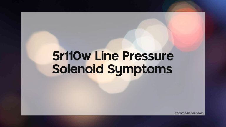 5R110W Line Pressure Solenoid Symptoms