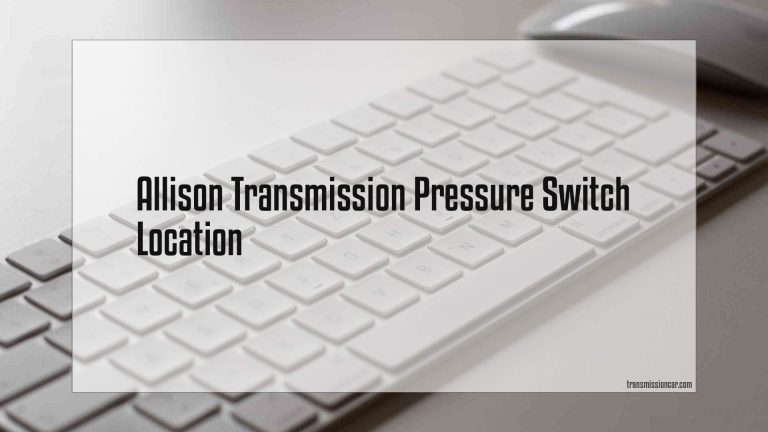 Allison Transmission Pressure Switch Location - Car Transmission Guide