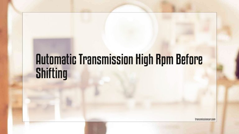 Automatic Transmission High Rpm Before Shifting