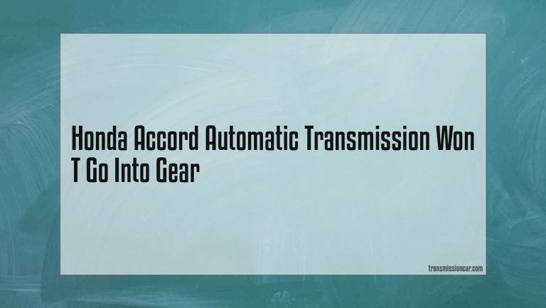 Honda Accord Automatic Transmission Won T Go Into Gear