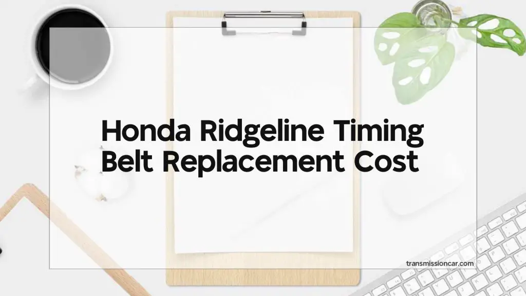 Honda Ridgeline Timing Belt Replacement Cost Car Transmission Guide