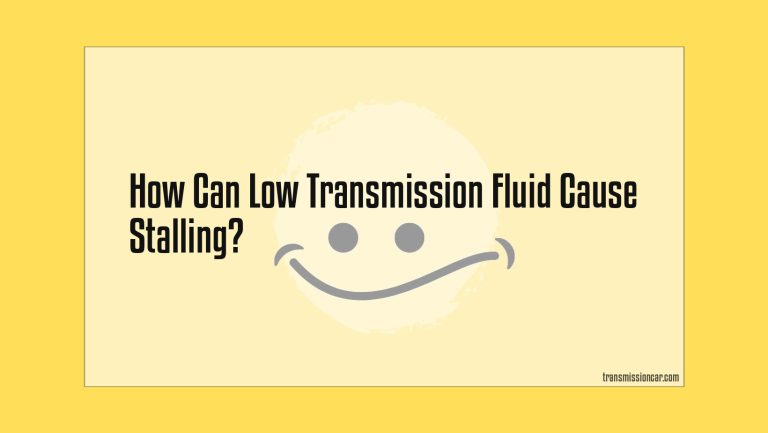 Can Low Transmission Fluid Cause Stalling