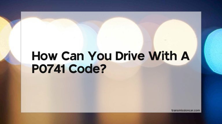 Can You Drive With A P0741 Code