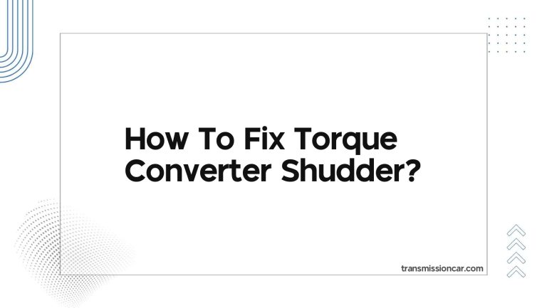 How To Fix Torque Converter Shudder