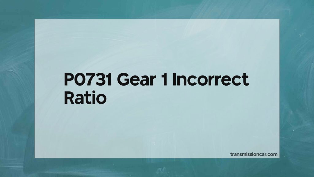 P0731 Gear 1 Incorrect Ratio - Car Transmission Guide