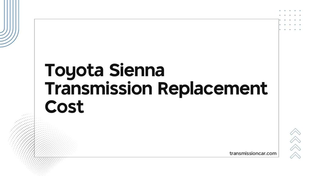 Toyota Sienna Transmission Replacement Cost Car Transmission Guide