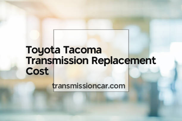 toyota tacoma transmission replacement cost
