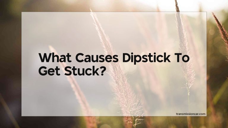 What Causes Dipstick To Get Stuck