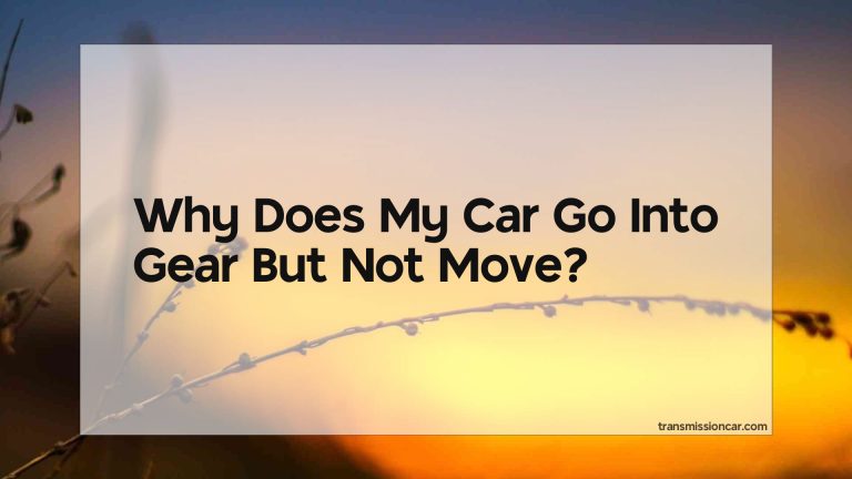 Why Does My Car Go Into Gear But Not Move