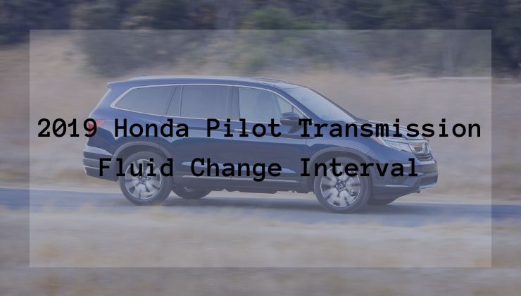 2019 Honda Pilot Transmission Fluid Change Interval