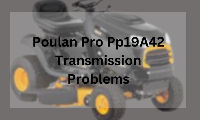 Poulan Pro Pp19A42 Transmission Problems