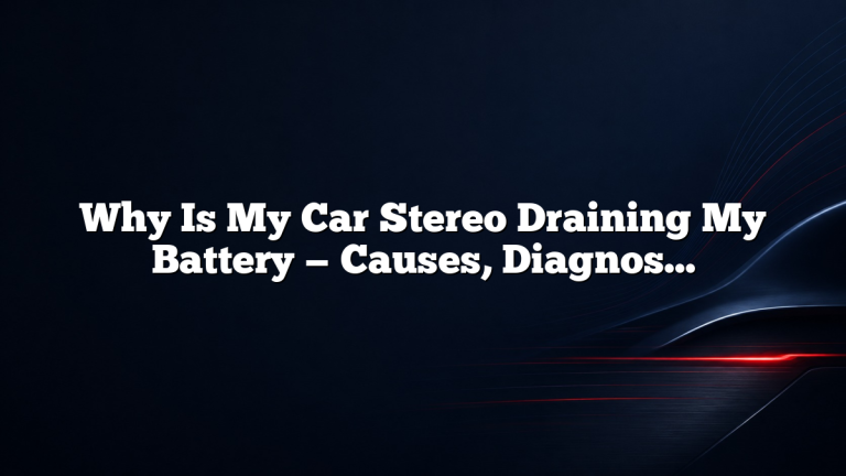 Why Is My Car Stereo Draining My Battery — Causes, Diagnosis, and Fixes