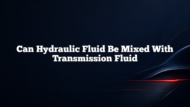 Can Hydraulic Fluid Be Mixed With Transmission Fluid