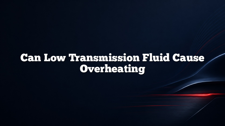 Can Low Transmission Fluid Cause Overheating