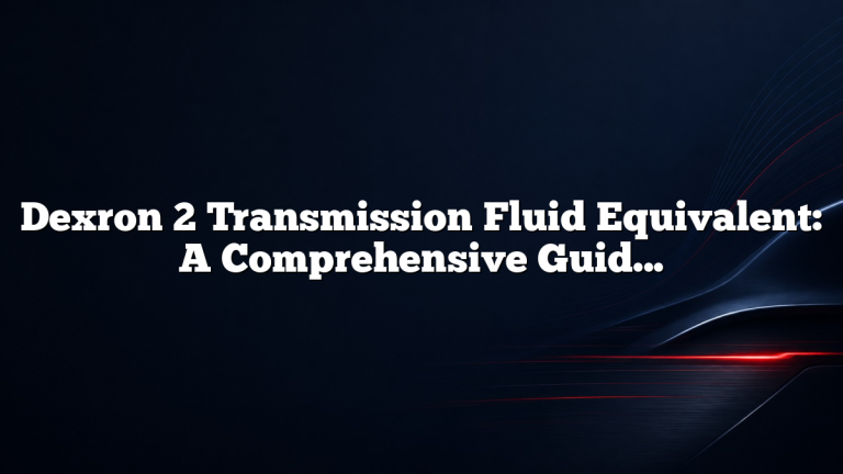 Dexron 2 Transmission Fluid Equivalent: A Comprehensive Guide