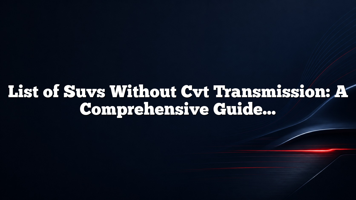 List of Suvs Without Cvt Transmission: A Comprehensive Guide 2023
