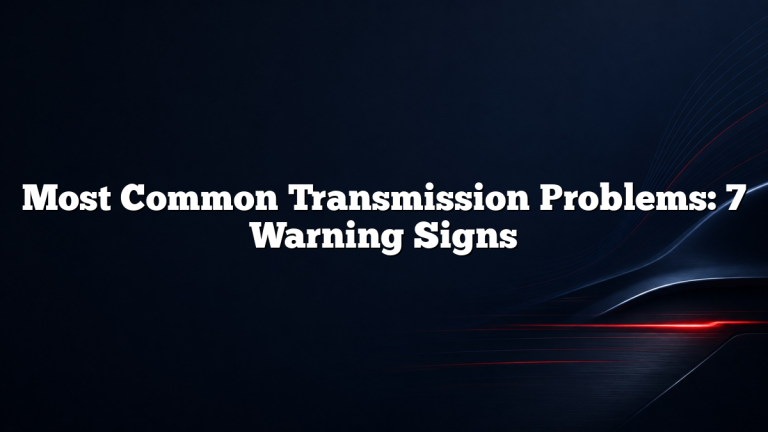 Most Common Transmission Problems: 7 Warning Signs
