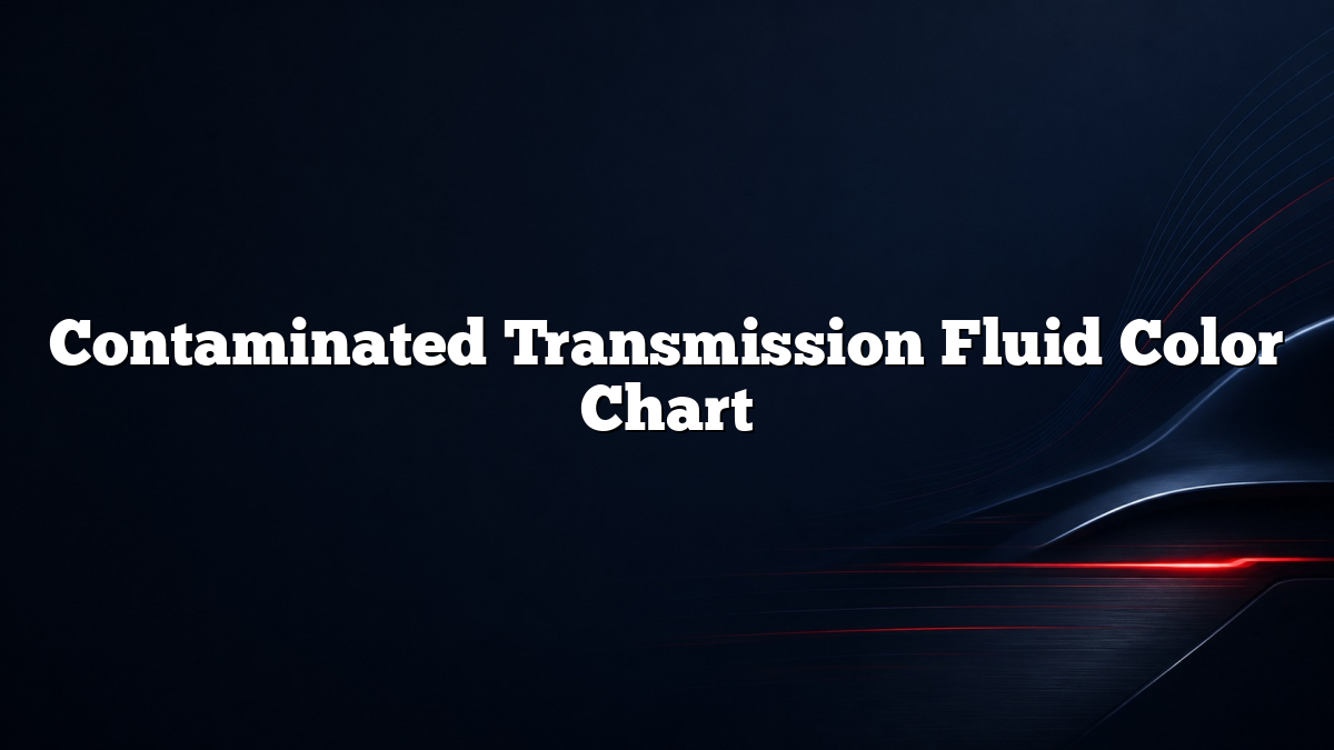 Contaminated Transmission Fluid Color Chart