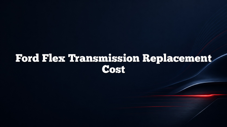 Ford Flex Transmission Replacement Cost